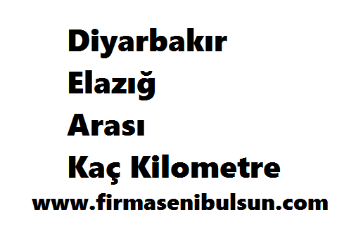 Elazığ Diyarbakır Arası Kaç Kilometre